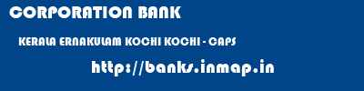 CORPORATION BANK  KERALA ERNAKULAM KOCHI KOCHI - CAPS  banks information 